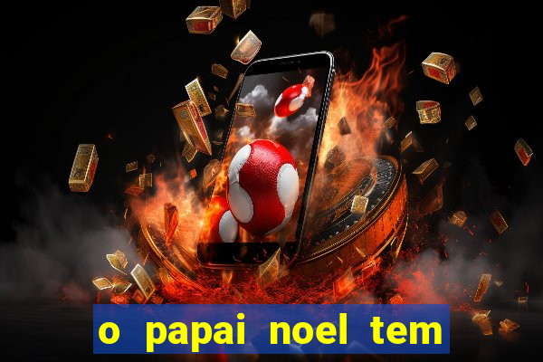 o papai noel tem quantos anos